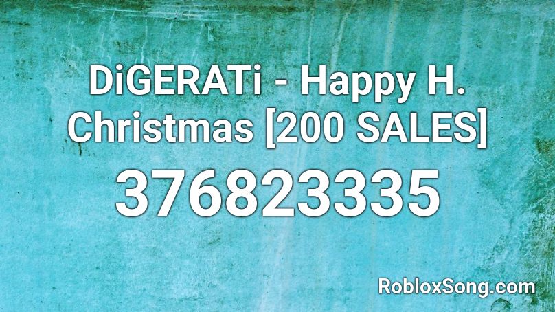 DiGERATi - Happy H. Christmas [200 SALES] Roblox ID