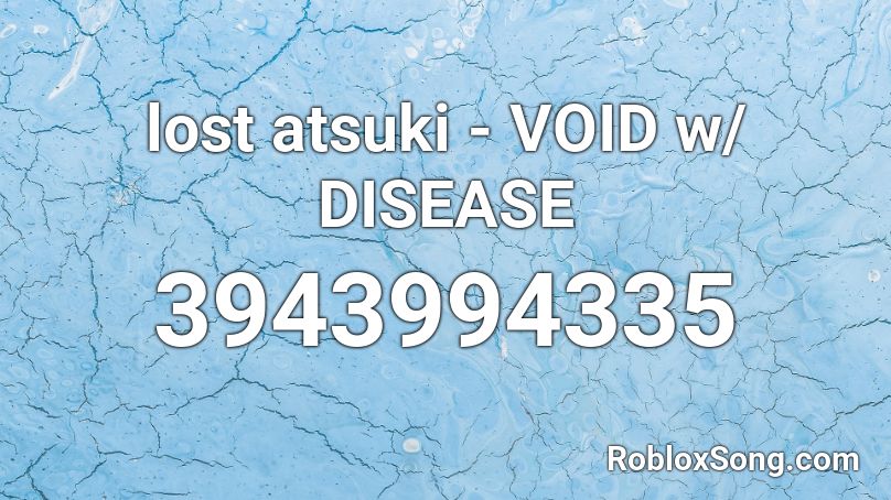 lost atsuki - VOID w/ DISEASE Roblox ID