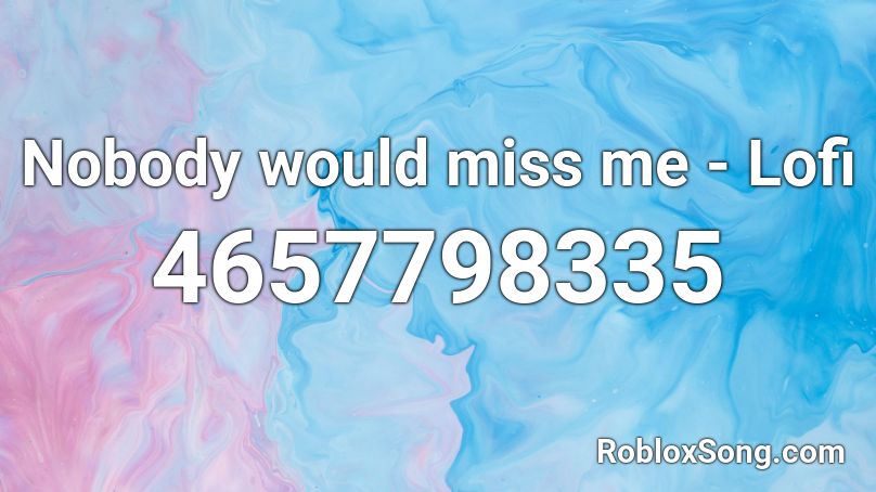 Nobody would miss me - Lofi Roblox ID