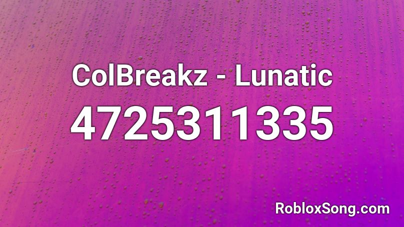 ColBreakz - Lunatic Roblox ID