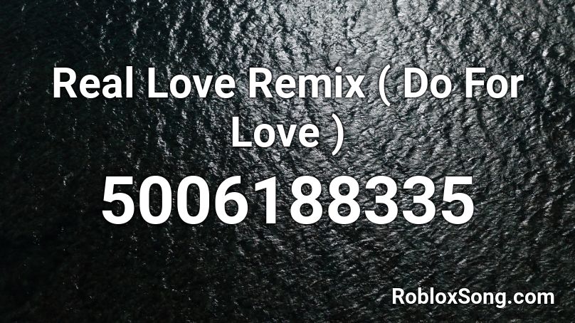 Real Love Remix ( Do For Love ) Roblox ID