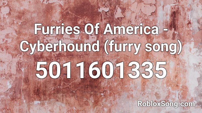 Furries Of America - Cyberhound (furry song) Roblox ID - Roblox music codes