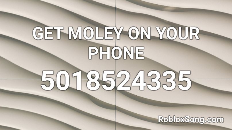 GET MOLEY ON YOUR PHONE Roblox ID