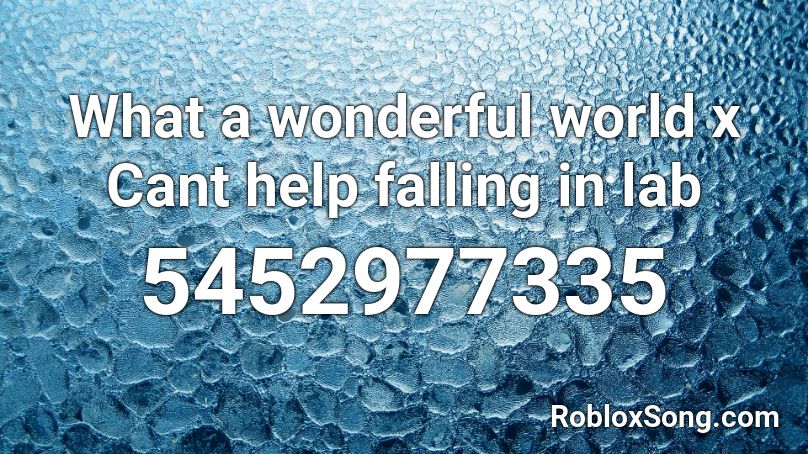 What A Wonderful World X Cant Help Falling In Lab Roblox Id Roblox Music Codes - wonderful world roblox id