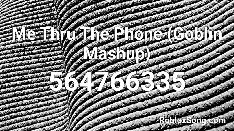 Me Thru The Phone (Goblin Mashup) Roblox ID