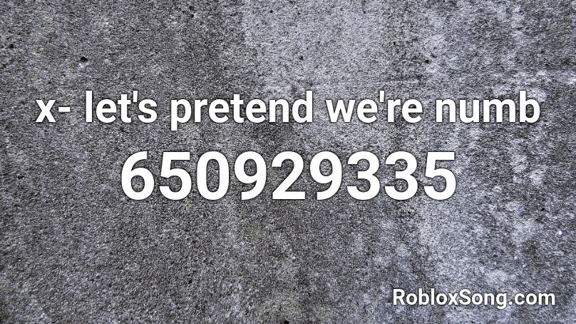 x- let's pretend we're numb Roblox ID