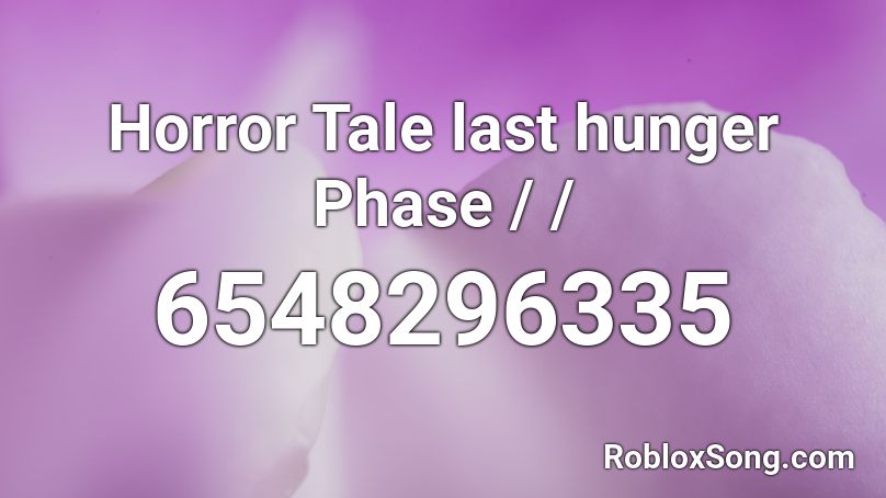Horror Tale last hunger Phase / / Roblox ID
