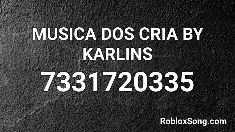 MUSICA DOS CRIA BY KARLINS Roblox ID