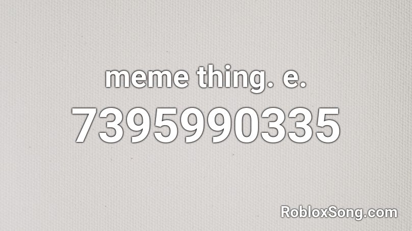 meme thing. e. Roblox ID
