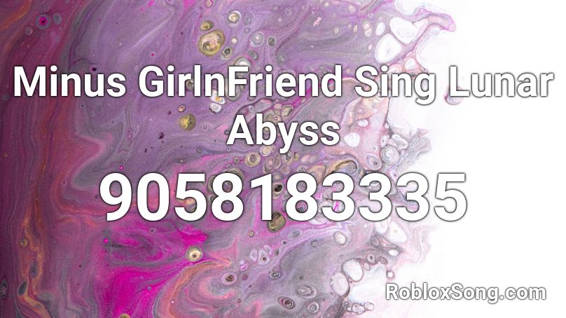 Minus GirlnFriend Sing Lunar Abyss Roblox ID