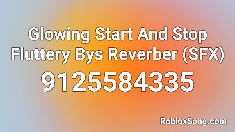 Glowing Start And Stop Fluttery Bys Reverber (SFX) Roblox ID