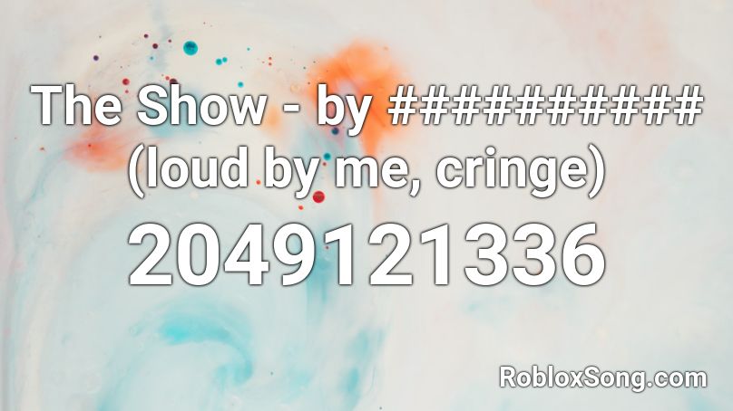 The Show - by ########## (loud by me, cringe) Roblox ID
