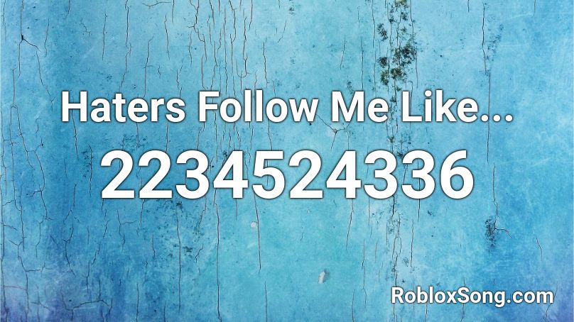 Haters Follow Me Like... Roblox ID