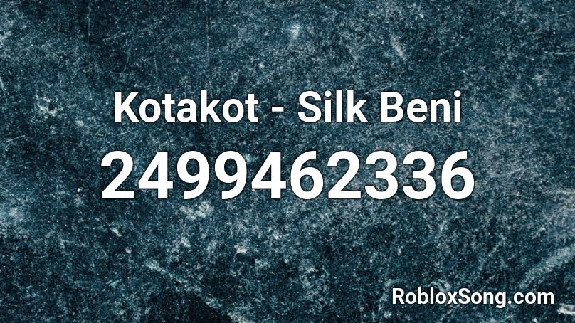 Kotakot Silk Beni Roblox Id Roblox Music Codes - codes for roblox song silks