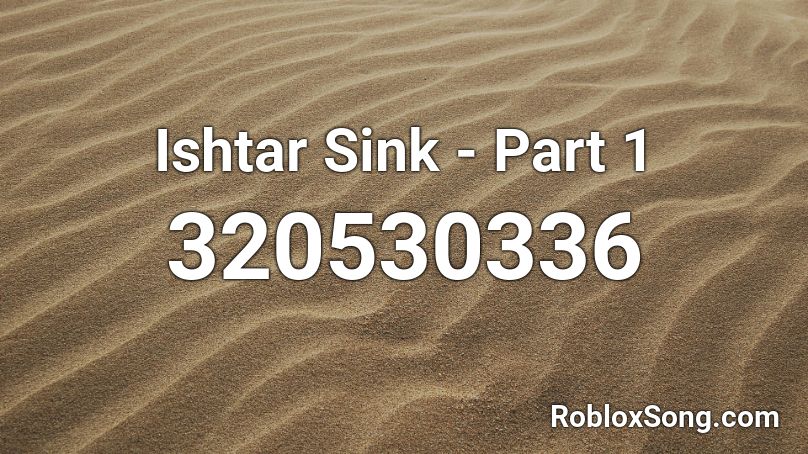 Ishtar Sink - Part 1 Roblox ID