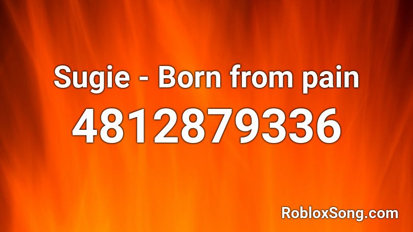 Sugie - Born from pain Roblox ID
