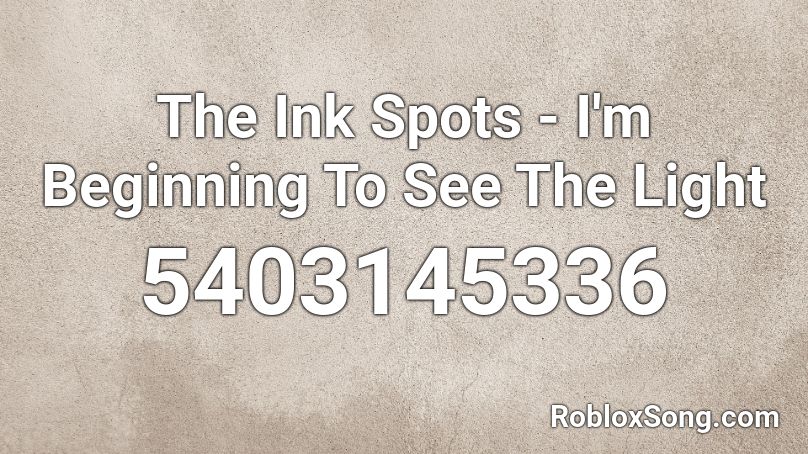 The Ink Spots - I'm Beginning To See The Light Roblox ID