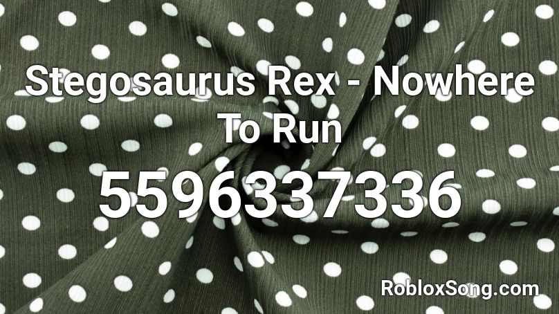 Stegosaurus Rex - Nowhere To Run Roblox ID