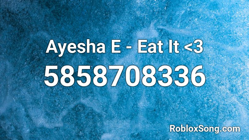 Ayesha E - Eat It  <3 Roblox ID