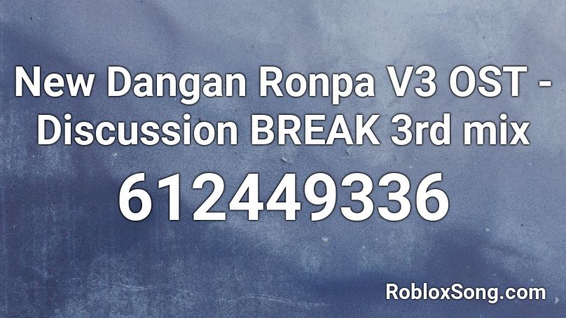 New Dangan Ronpa V3 OST - Discussion BREAK 3rd mix Roblox ID