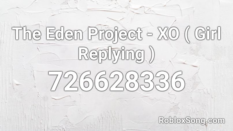 The Eden Project Xo Girl Replying Roblox Id Roblox Music Codes - song code for the eden project roblox