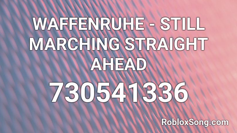 WAFFENRUHE - STILL MARCHING STRAIGHT AHEAD Roblox ID