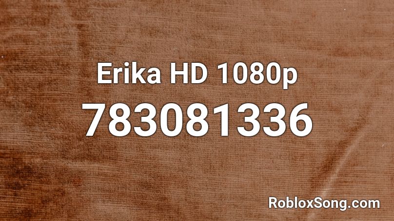 Erika Hd 1080p Roblox Id Roblox Music Codes - erika roblox audio