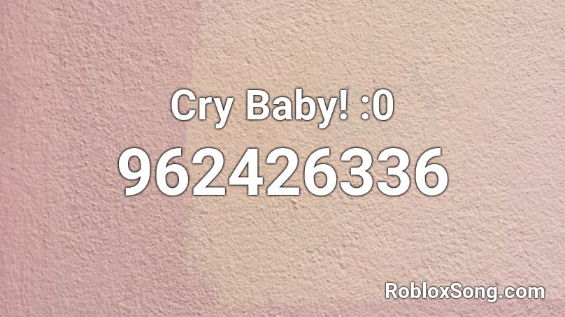 Cry Baby! :0 Roblox ID