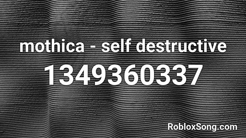 mothica - self destructive  Roblox ID