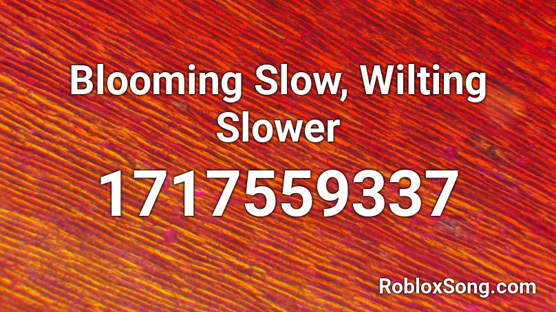 Blooming Slow, Wilting Slower Roblox ID