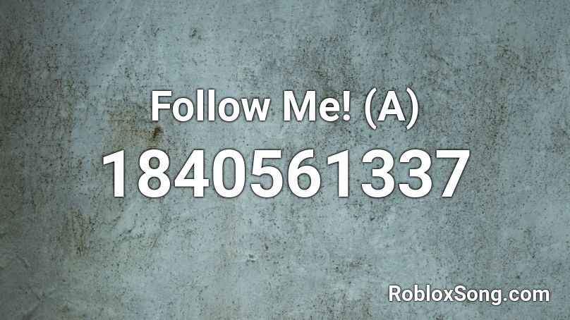 Follow Me! (A) Roblox ID