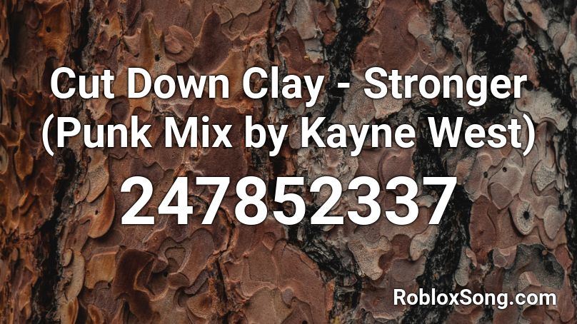 Cut Down Clay - Stronger (Punk Mix by Kayne West)  Roblox ID