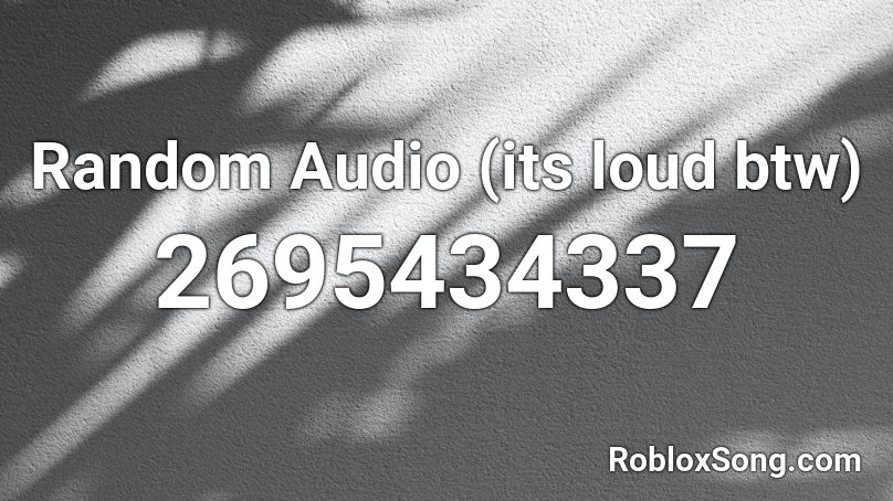 Random Audio Its Loud Btw Roblox Id Roblox Music Codes - loud roblox audios