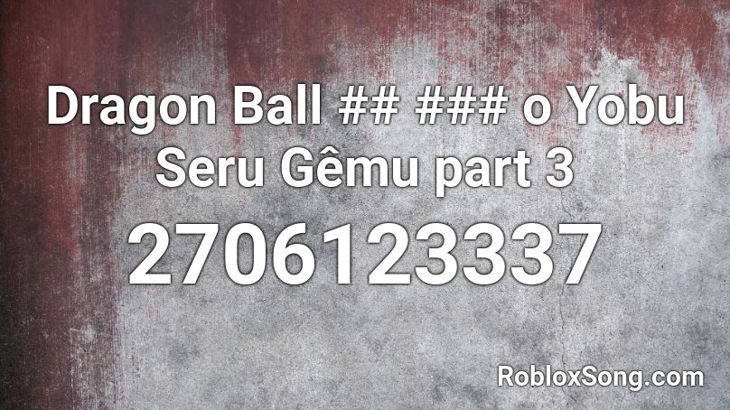 Dragon Ball ## ### o Yobu Seru Gêmu part 3 Roblox ID