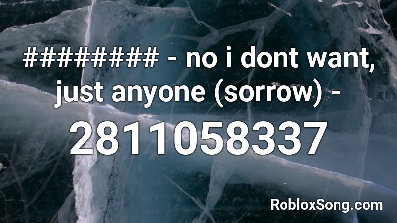 ######## - no i dont want, just anyone (sorrow) -  Roblox ID