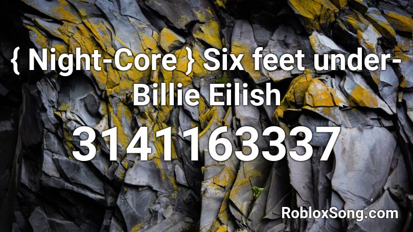 { Night-Core } Six feet under-Billie Eilish Roblox ID
