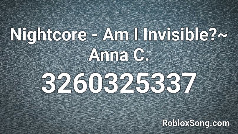 Nightcore - Am I Invisible?~ Anna C. Roblox ID
