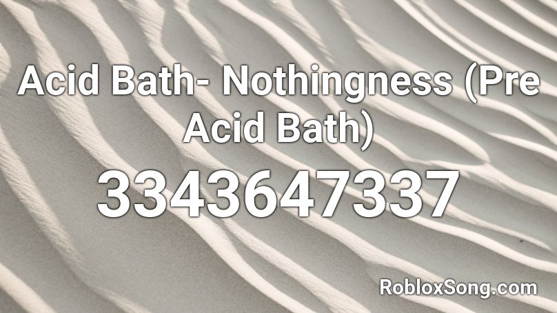 Acid Bath- Nothingness (Pre Acid Bath) Roblox ID