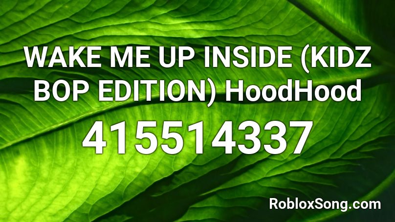 WAKE ME UP INSIDE (KIDZ BOP EDITION) HoodHood Roblox ID