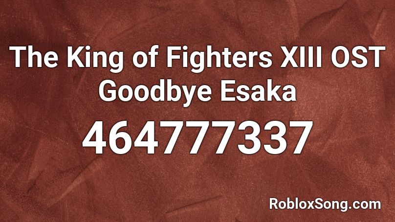The King of Fighters XIII OST Goodbye Esaka Roblox ID