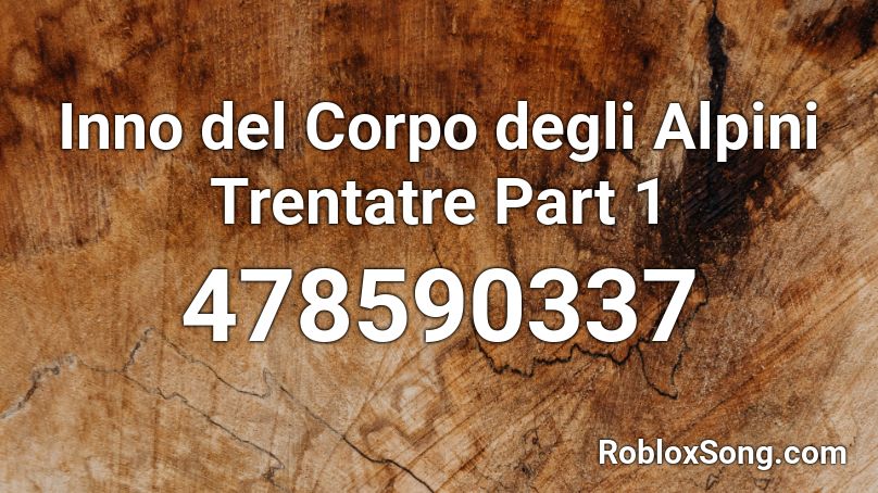 Inno del Corpo degli Alpini Trentatre Part 1 Roblox ID