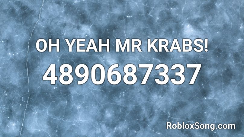 Oh Yeah Mr Krabs Roblox Id Roblox Music Codes - mr krabs roblox