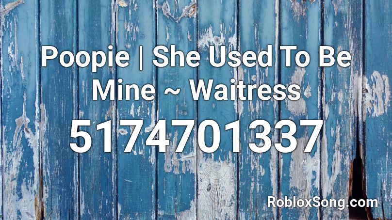 Poopie | She Used To Be Mine ~ Waitress Roblox ID