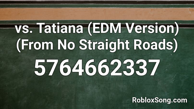 vs. Tatiana (EDM Version) (From No Straight Roads) Roblox ID