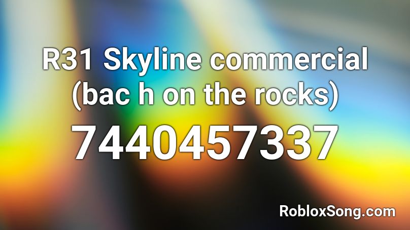 R31 Skyline commercial (bac h on the rocks) Roblox ID