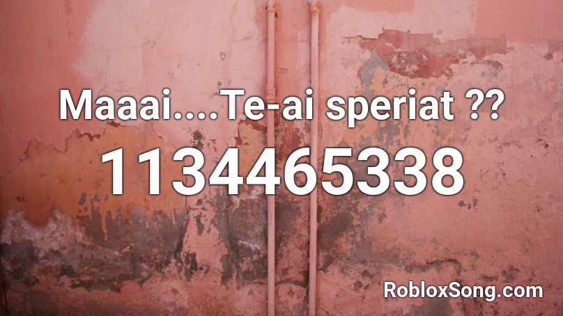 Maaai....Te-ai speriat ?? Roblox ID