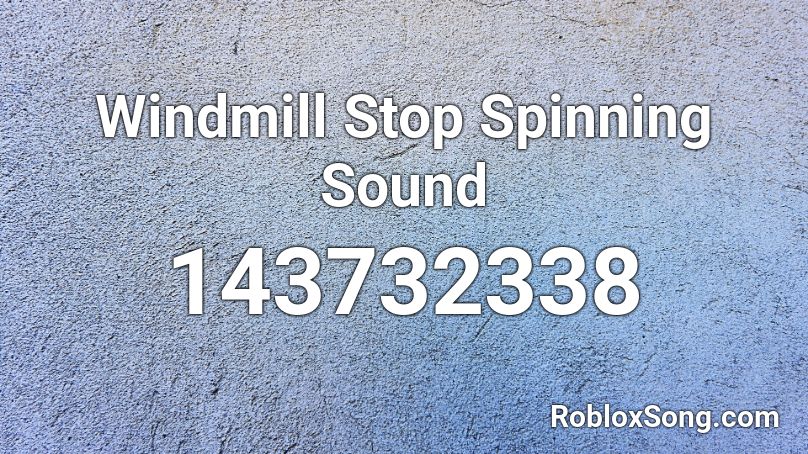 Windmill Stop Spinning Sound Roblox ID