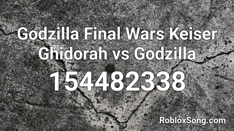 Godzilla Final Wars Keiser Ghidorah vs Godzilla Roblox ID