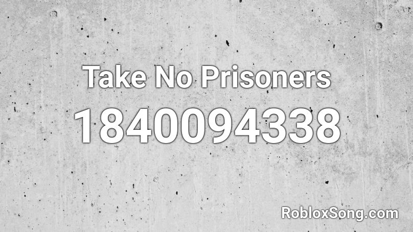 Take No Prisoners Roblox ID