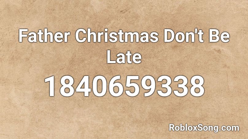 Father Christmas Don't Be Late Roblox ID